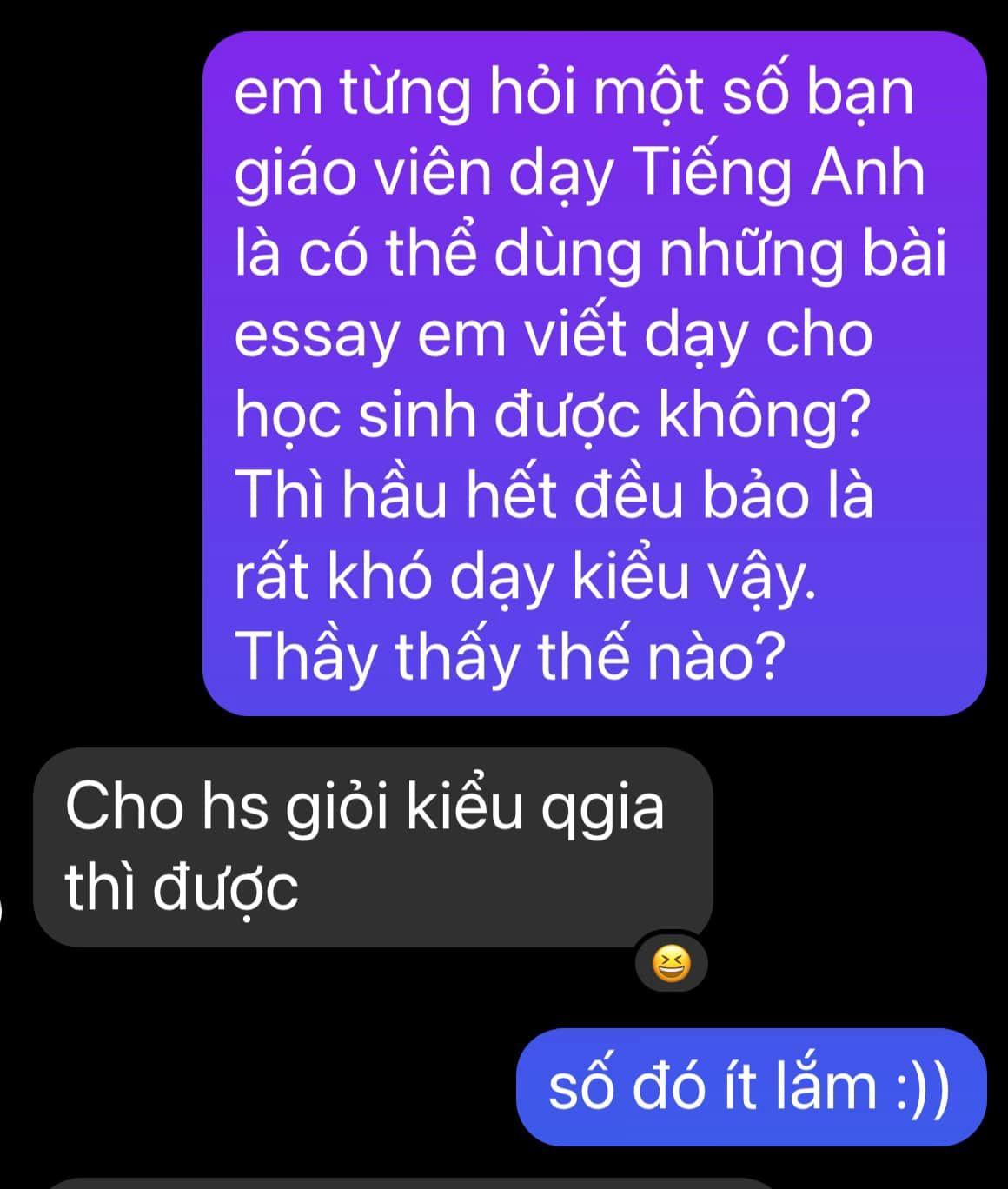 Mình đi hỏi một nhân vật rất nổi tiếng trong làng ELT và cũng là sư phụ của mình.
Having said that, học sinh bình thường vẫn học được rất nhiều thứ nha.
Recommend: Level thấp hơn thì đừng cố adopt phong cách viết của mình 😛